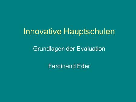 Innovative Hauptschulen Grundlagen der Evaluation Ferdinand Eder.