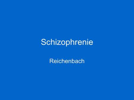Schizophrenie Reichenbach.