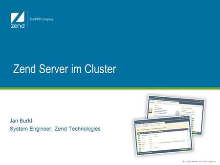 © All rights reserved. Zend Technologies, Inc. Jan Burkl System Engineer, Zend Technologies Zend Server im Cluster.