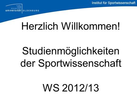 Institut für Sportwissenschaft Herzlich Willkommen! Studienmöglichkeiten der Sportwissenschaft WS 2012/13.