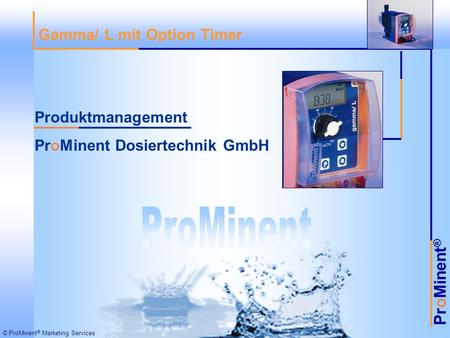 ProMinent ® © ProMinent ® Marketing Services Gamma/ L mit Option Timer Produktmanagement ProMinent Dosiertechnik GmbH.