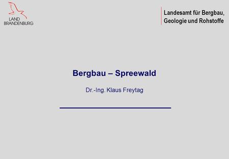 Bergbau – Spreewald Dr.-Ing. Klaus Freytag Landesamt für Bergbau,