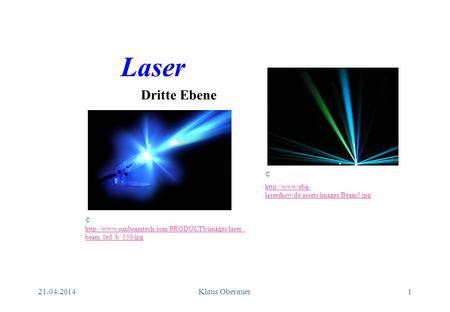 Laser © http://www.ebg-lasershow.de/assets/images/Beam5.jpg © http://www.sunbeamtech.com/PRODUCTS/images/laser_beam_led_b_550.jpg 28.03.2017 Klaus Oberauer.