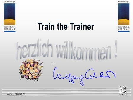 Welcome Train the Trainer herzlich willkommen ! Ihr.