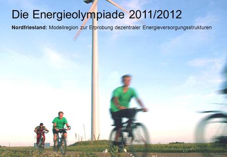 20.6.2012Gunnar Thöle, Kreis Nordfriesland, Klimaschutzmanagement 1 Die Energieolympiade 2011/2012 Nordfriesland: Modellregion zur Erprobung dezentraler.