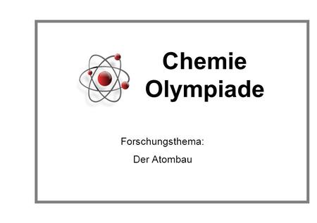 Forschungsthema: Der Atombau Chemie Olympiade.