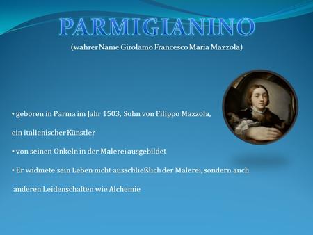 (wahrer Name Girolamo Francesco Maria Mazzola) geboren in Parma im Jahr 1503, Sohn von Filippo Mazzola, ein italienischer Künstler von seinen Onkeln in.