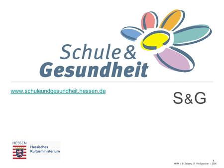 Www.schuleundgesundheit.hessen.de 1 HKM | B. Zelazny, R. Weißgraeber | 2006 S & GS & G.