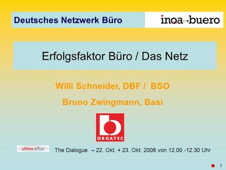 Deutsches Netzwerk Büro 1 Willi Schneider, DBF / BSO Bruno Zwingmann, Basi Erfolgsfaktor Büro / Das Netz The Dialogue – 22. Okt. + 23. Okt. 2008 von 12.00.