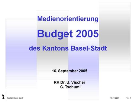 Kanton Basel-Stadt 16.09.2004Folie 1 16. September 2005 RR Dr. U. Vischer C. Tschumi.