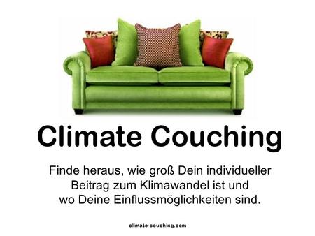 Climate-couching.com Finde heraus, wie groß Dein individueller Beitrag zum Klimawandel ist und wo Deine Einflussmöglichkeiten sind. Climate Couching.