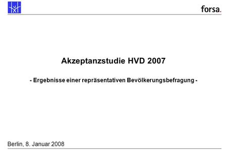 Forsa. P7788/19470.1 01/08 Mü/Ty Akzeptanzstudie HVD 2007 - Ergebnisse einer repräsentativen Bevölkerungsbefragung - Berlin, 8. Januar 2008.