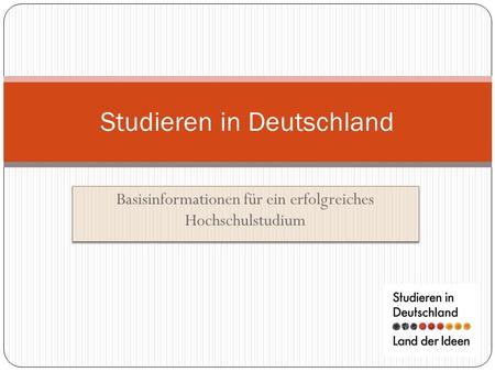 Basisinformationen für ein erfolgreiches Hochschulstudium Studieren in Deutschland.