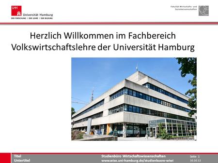Herzlich Willkommen im Fachbereich Volkswirtschaftslehre der Universität Hamburg www.wiso.uni-hamburg.de (UHH-Baumann_20100603_0021) Titel Untertitel 10.10.12.