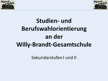 Studien- und Berufswahlorientierung an der Willy-Brandt-Gesamtschule Sekundarstufen I und II.