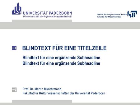 Institut für vergleichende Studien Fakultät für Maschinenbau BLINDTEXT FÜR EINE TITELZEILE Blindtext für eine ergänzende Subheadline Prof. Dr. Martin Mustermann.