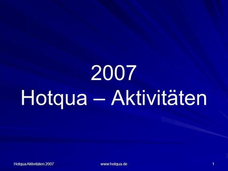 Hotqua Aktivitäten 2007 www.hotqua.de 1 2007 Hotqua – Aktivitäten.