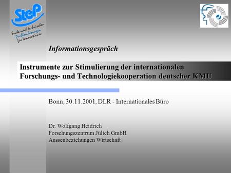 Instrumente zur Stimulierung der internationalen Forschungs- und Technologiekooperation deutscher KMU Bonn, 30.11.2001, DLR - Internationales Büro Informationsgespräch.