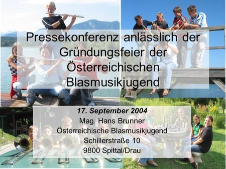 Pressekonferenz anlässlich der Gründungsfeier der Österreichischen Blasmusikjugend 17. September 2004 Mag. Hans Brunner Österreichische Blasmusikjugend.