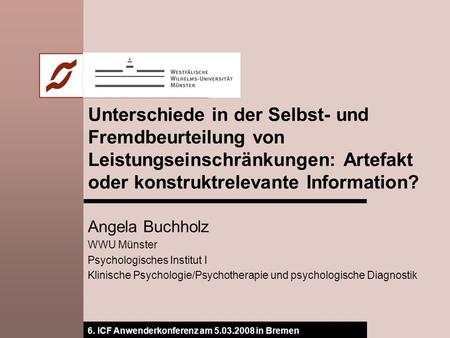 Unterschiede in der Selbst- und Fremdbeurteilung von Leistungseinschränkungen: Artefakt oder konstruktrelevante Information? Angela Buchholz WWU Münster.