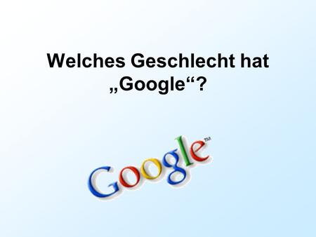 Welches Geschlecht hat „Google“?