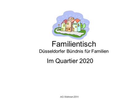 AG Wohnen 2011 Familientisch Düsseldorfer Bündnis für Familien Im Quartier 2020.