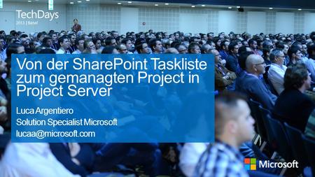 | Basel Von der SharePoint Taskliste zum gemanagten Project in Project Server Luca Argentiero Solution Specialist Microsoft