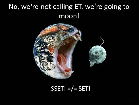 No, were not calling ET, were going to moon! SSETI =/= SETI.