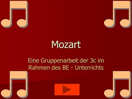 Mozart Eine Gruppenarbeit der 3c im Rahmen des BE - Unterrichts.