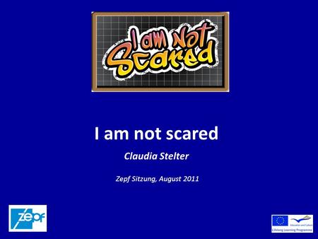 I am not scared Claudia Stelter Zepf Sitzung, August 2011.