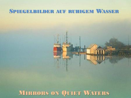 Spiegelbilder auf ruhigem Wasser Mirrors on Quiet Waters
