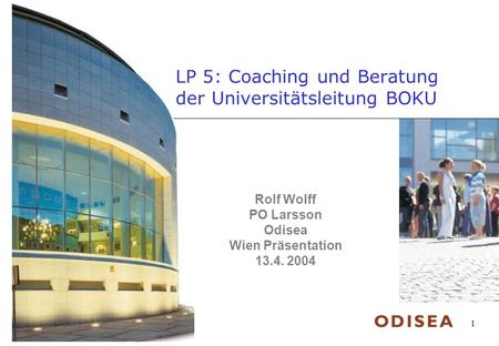 © Odisea AB, 2004 1 LP 5: Coaching und Beratung der Universitätsleitung BOKU Rolf Wolff PO Larsson Odisea Wien Präsentation 13.4. 2004.