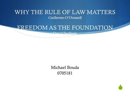 WHY THE RULE OF LAW MATTERS Guillermo O‘Donnell FREEDOM AS THE FOUNDATION David Beetham Michael Bouda 0705181.