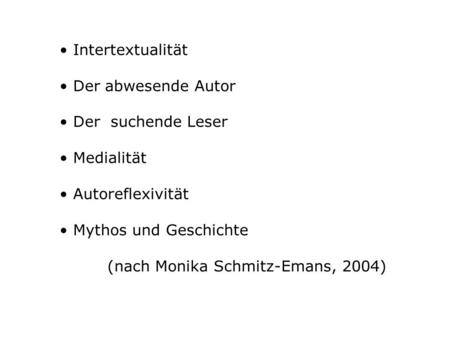 Intertextualität Der abwesende Autor Der suchende Leser Medialität Autoreflexivität Mythos und Geschichte (nach Monika Schmitz-Emans, 2004)