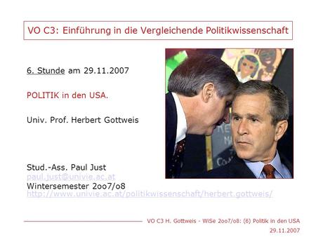 VO C3 H. Gottweis - WiSe 2oo 7 /o 8 : ( 6 ) Politik in den USA 29.11.2007 VO C3: Einführung in die Vergleichende Politikwissenschaft 6. Stunde am 29.11.2007.