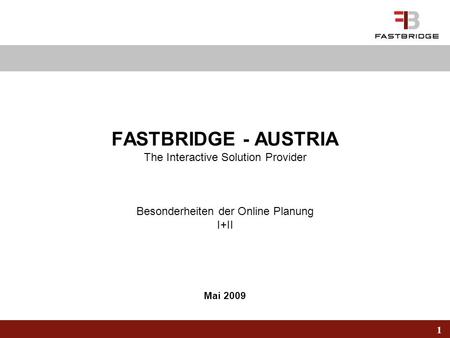 FASTBRIDGE - AUSTRIA The Interactive Solution Provider Besonderheiten der Online Planung I+II Mai 2009.