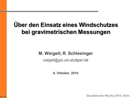 Über den Einsatz eines Windschutzes bei gravimetrischen Messungen M. Weigelt, R. Schlesinger 6. Oktober, 2010 Geodätische.
