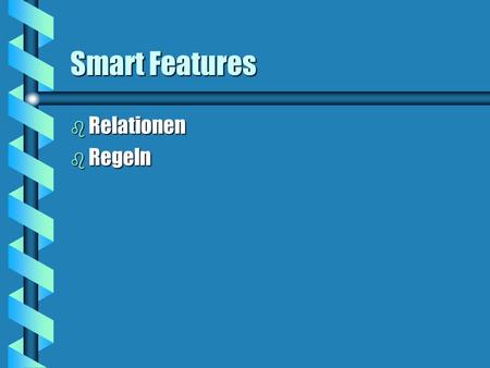 Smart Features b Relationen b Regeln. Relationen b Definition: b Eine Relation ist eine Verbindung zwischen zwei Objekten. Diese Objekte können entweder.