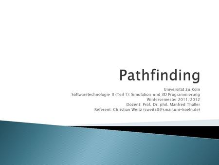 Universität zu Köln Softwaretechnologie II (Teil 1): Simulation und 3D Programmierung Wintersemester 2011/2012 Dozent: Prof. Dr. phil. Manfred Thaller.