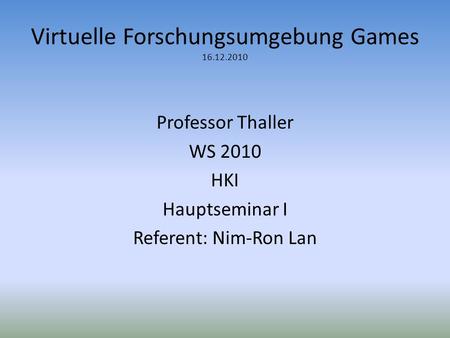 Virtuelle Forschungsumgebung Games 16.12.2010 Professor Thaller WS 2010 HKI Hauptseminar I Referent: Nim-Ron Lan.