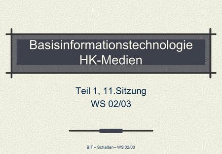 BIT – Schaßan – WS 02/03 Basisinformationstechnologie HK-Medien Teil 1, 11.Sitzung WS 02/03.