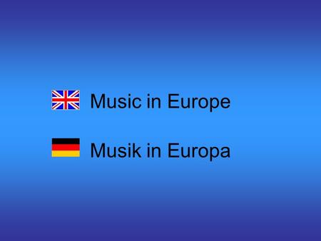 Music in Europe Musik in Europa. ENGLAND A lot of English music is popular in other countries around the world. The most popular kinds of music in England.