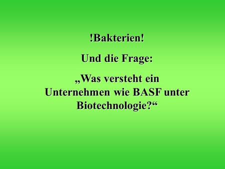 „Was versteht ein Unternehmen wie BASF unter Biotechnologie?“