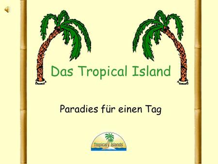 Das Tropical Island Paradies für einen Tag.