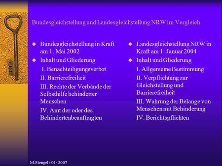 M.Stengel / 01- 2007 Bundesgleichstellung und Landesgleichstellung NRW im Vergleich Bundesgleichstellung in Kraft am 1. Mai 2002 Inhalt und Gliederung.