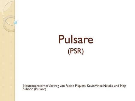 Pulsare (PSR) Neutronensterne: Vortrag von Fabian Pliquett, Kevin Vince Nikolla und Maja Subotic (Pulsare)