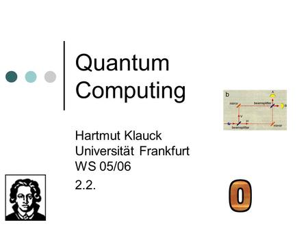 Quantum Computing Hartmut Klauck Universität Frankfurt WS 05/06 2.2.