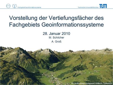 Technische Universität MünchenFachgebiet Geoinformationssysteme Vorstellung der Vertiefungsfächer des Fachgebiets Geoinformationssysteme 28. Januar 2010.