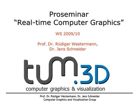 Prof. Dr. Rüdiger Westermann, Dr. Jens Schneider Computer Graphics and Visualization Group computer graphics & visualization Proseminar Real-time Computer.