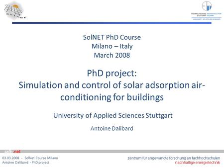 Zafh.net 03.03.2008 - SolNet Course Milano Antoine Dalibard - PhD project SolNET PhD Course Milano – Italy March 2008 PhD project: Simulation and control.